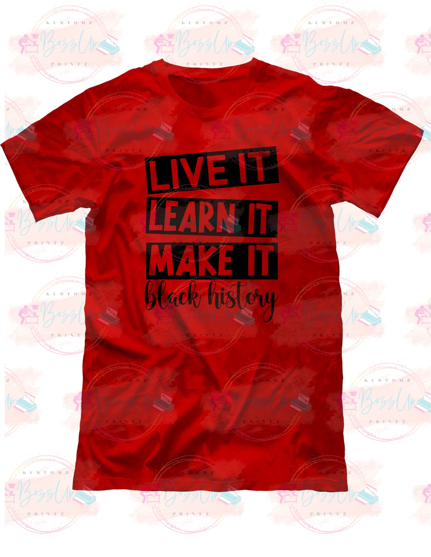 black history tee, live it learn it and make it black history empowerment tees- bozzup kustomz